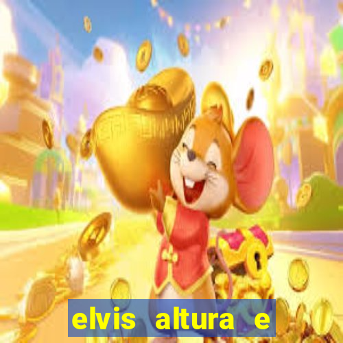 elvis altura e peso elvis bugalu altura e